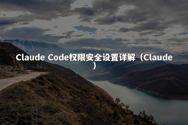 Claude Code权限安全设置详解（Claude）