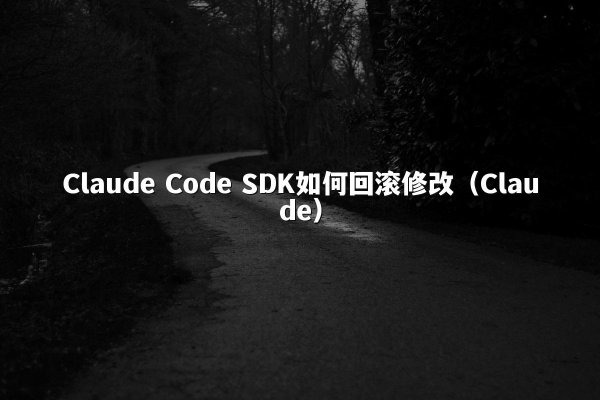 Claude Code SDK如何回滚修改（Claude）