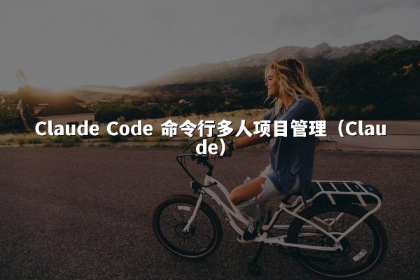 Claude Code 命令行多人项目管理（Claude）