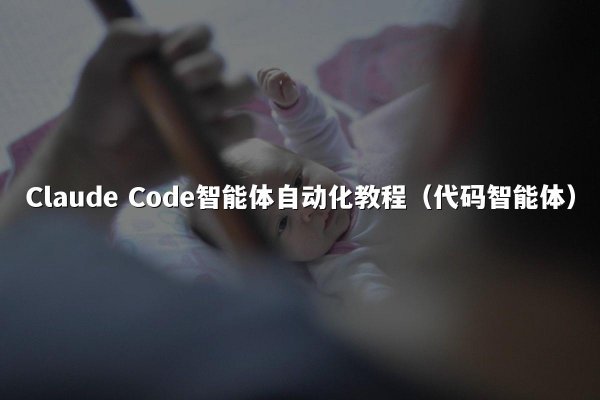 Claude Code智能体自动化教程（代码智能体）