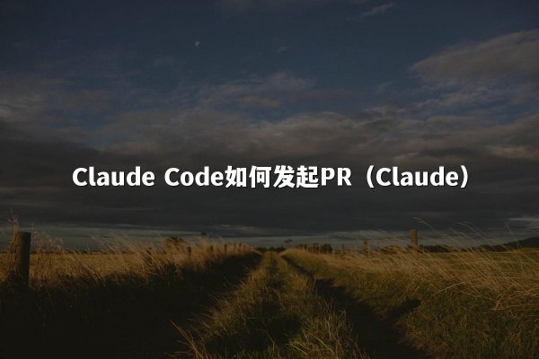 Claude Code如何发起PR（Claude）