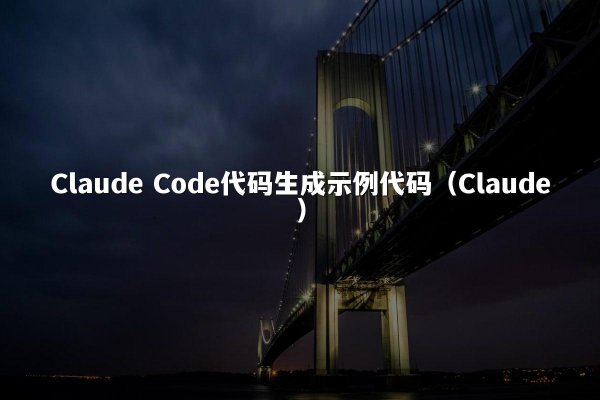 Claude Code代码生成示例代码（Claude）