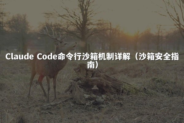 Claude Code命令行沙箱机制详解（沙箱安全指南）