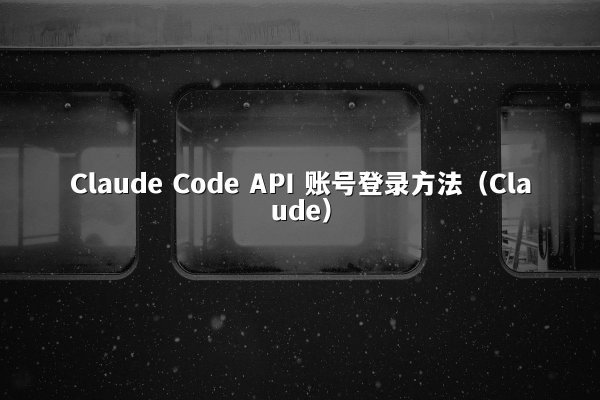 Claude Code API 账号登录方法（Claude）