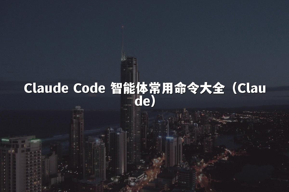 Claude Code 智能体常用命令大全(Claude)
