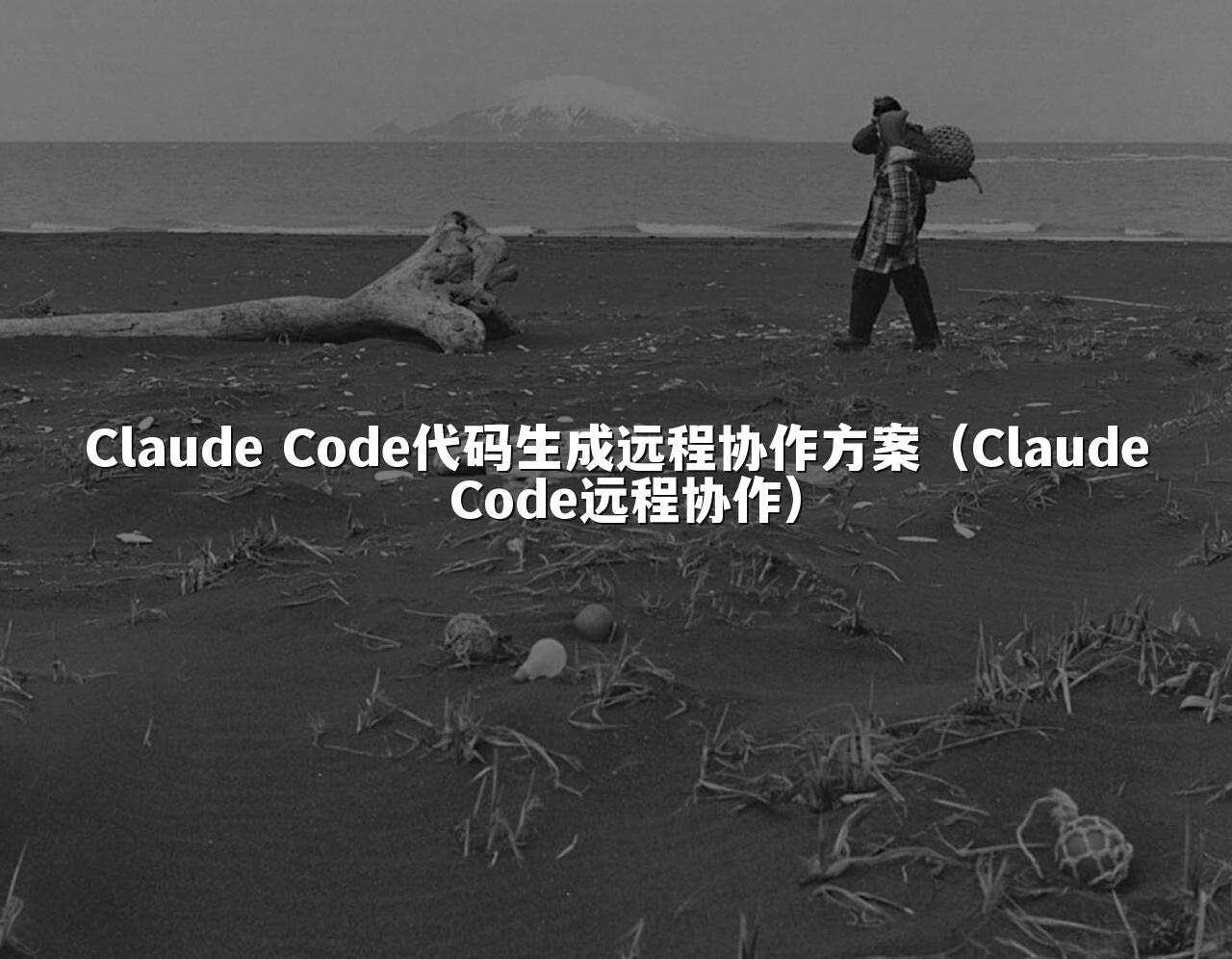 Claude Code代码生成远程协作方案(Claude Code远程协作)