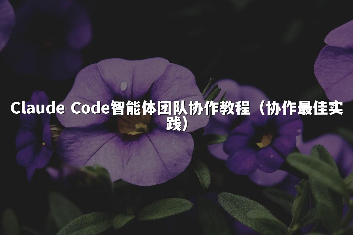 Claude Code智能体团队协作教程(协作最佳实践)