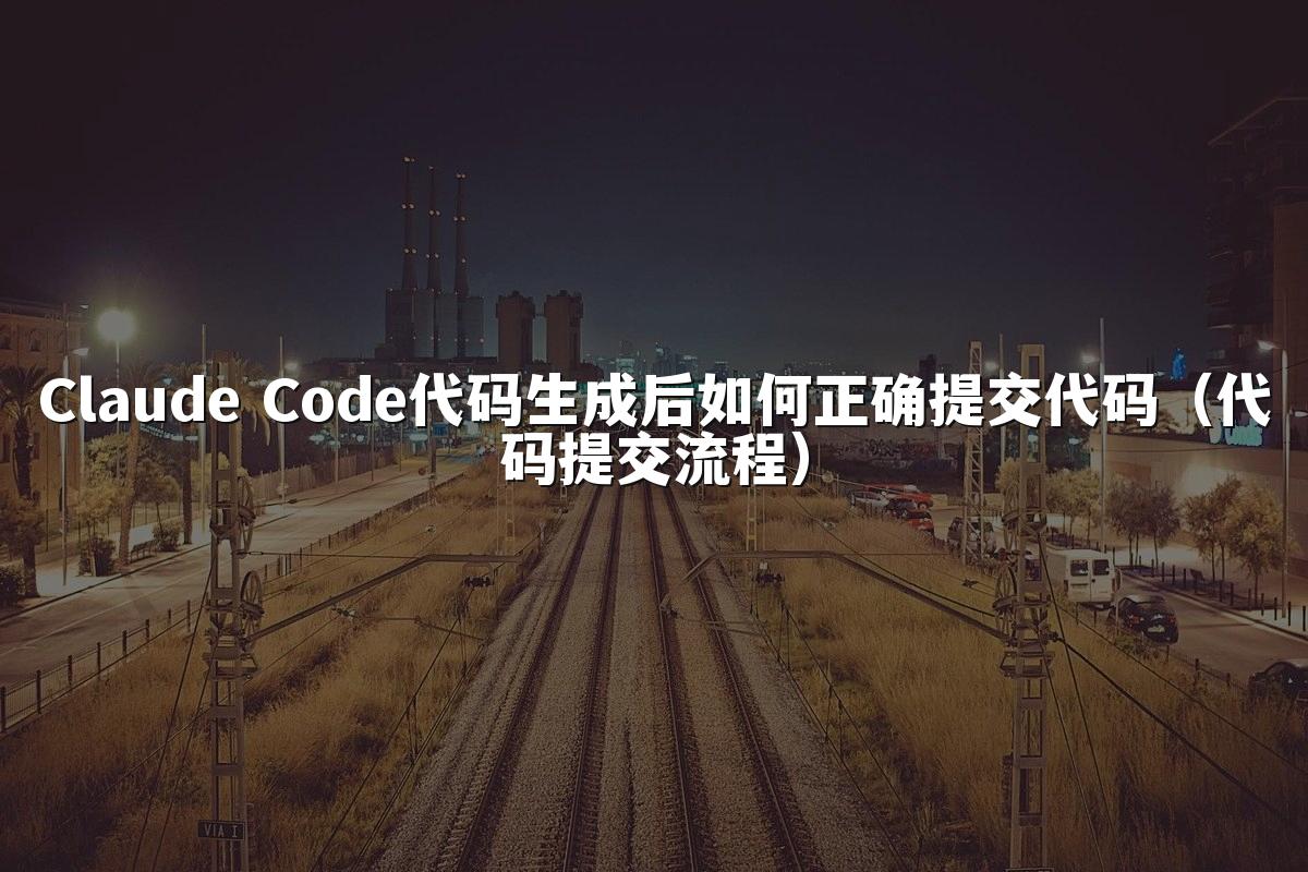 Claude Code代码生成后如何正确提交代码（代码提交流程）