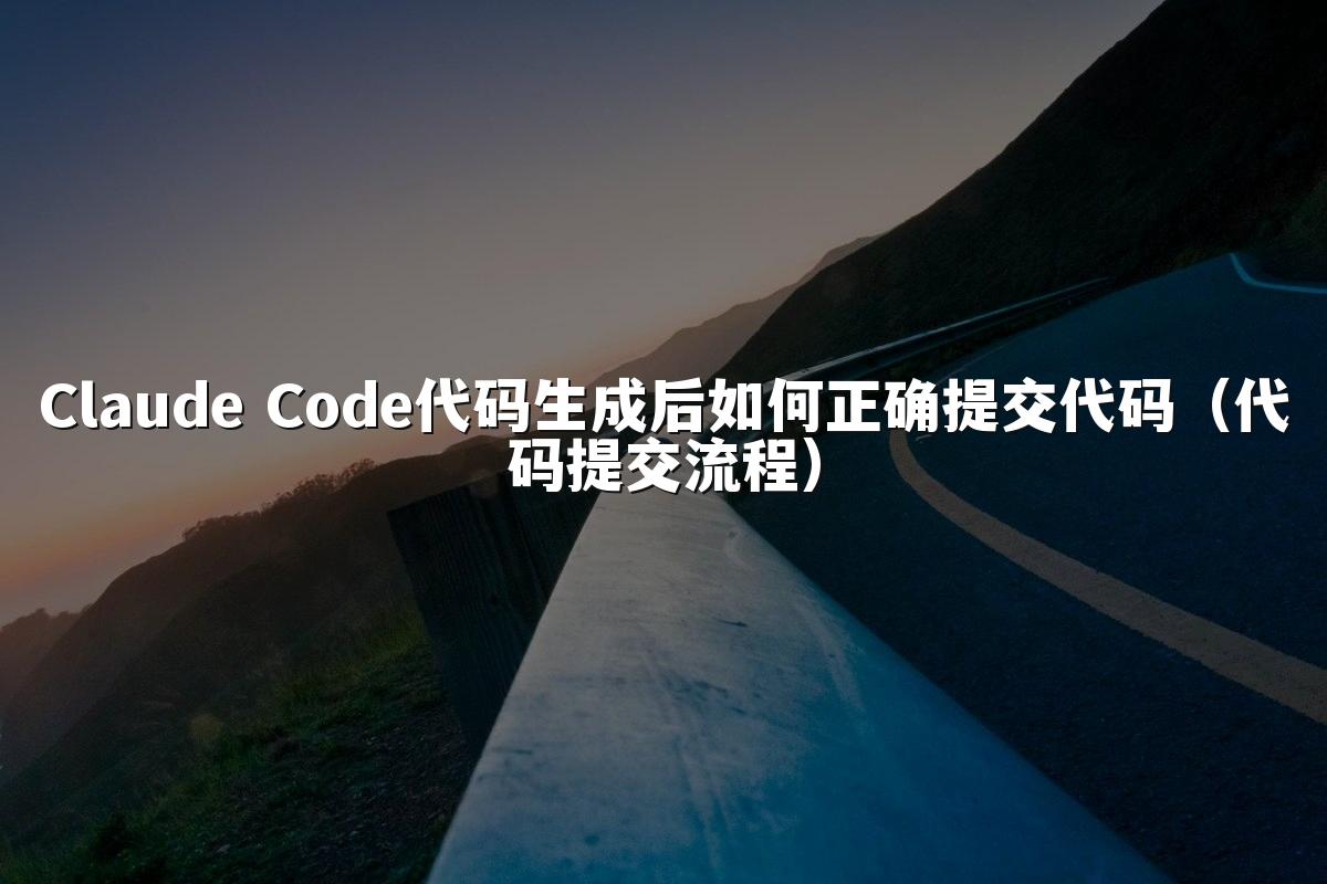 Claude Code代码生成后如何正确提交代码（代码提交流程）