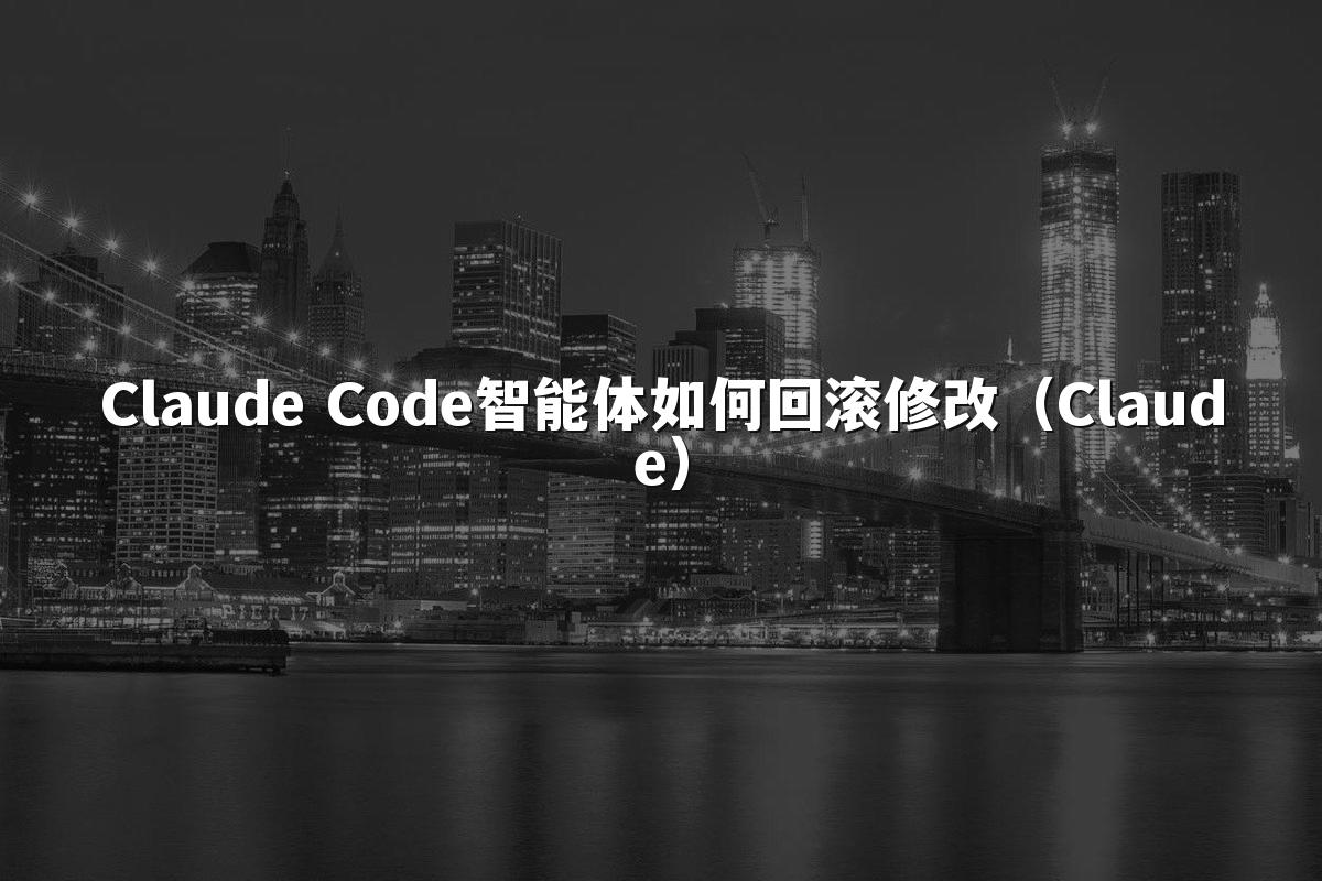 Claude Code智能体如何回滚修改(Claude)