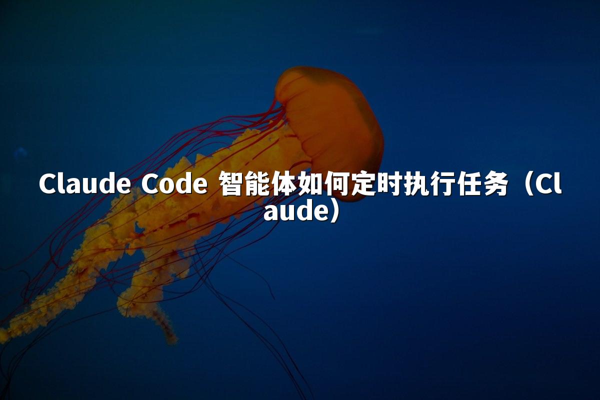 Claude Code 智能体如何定时执行任务(Claude)