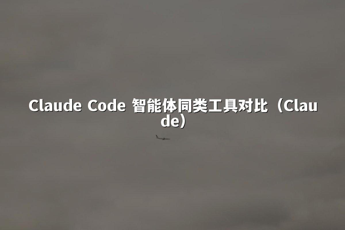 Claude Code 智能体同类工具对比(Claude)
