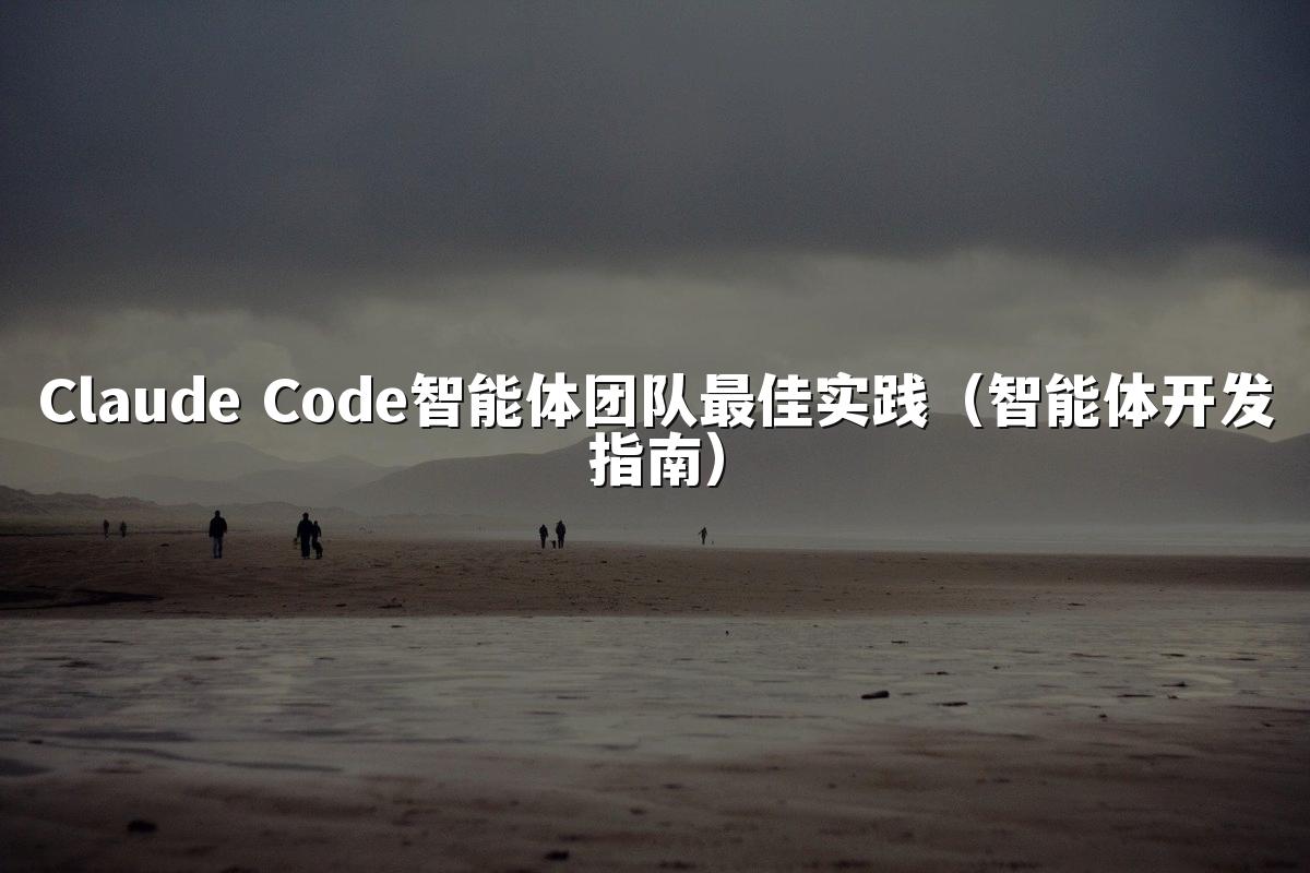 Claude Code智能体团队最佳实践(智能体开发指南)