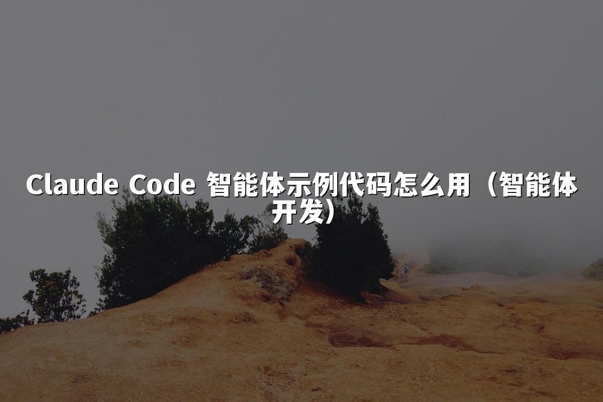 Claude Code 智能体示例代码怎么用(智能体开发)