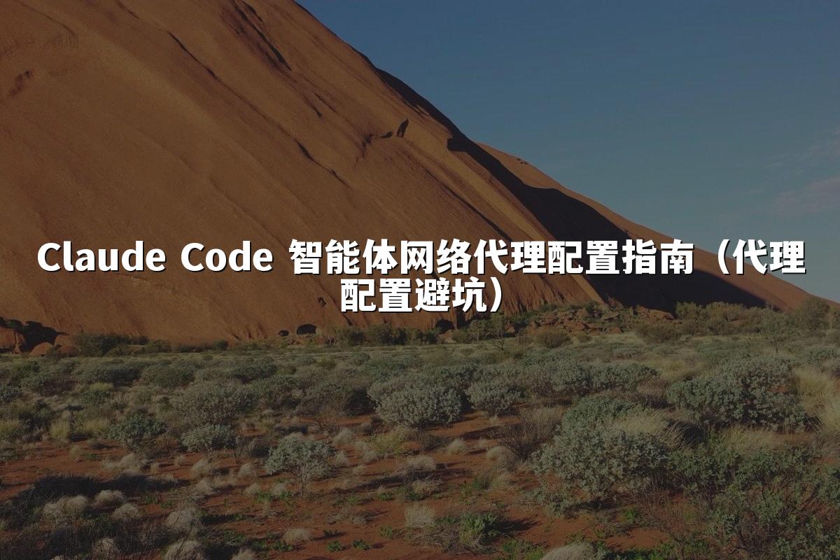 Claude Code 智能体网络代理配置指南(代理配置避坑)