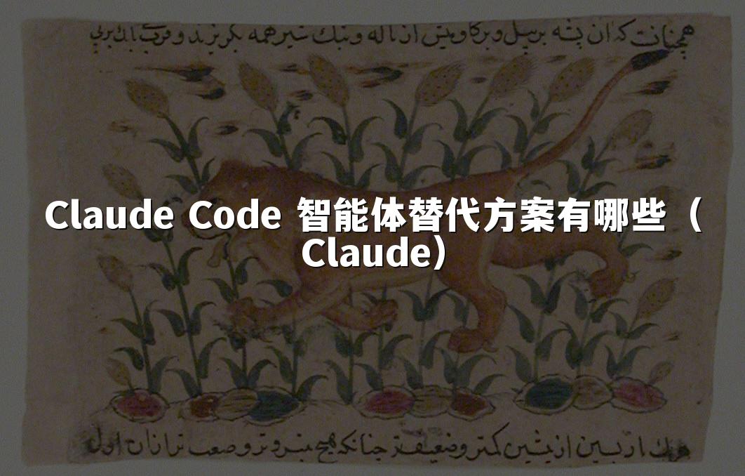 Claude Code 智能体替代方案有哪些(Claude)