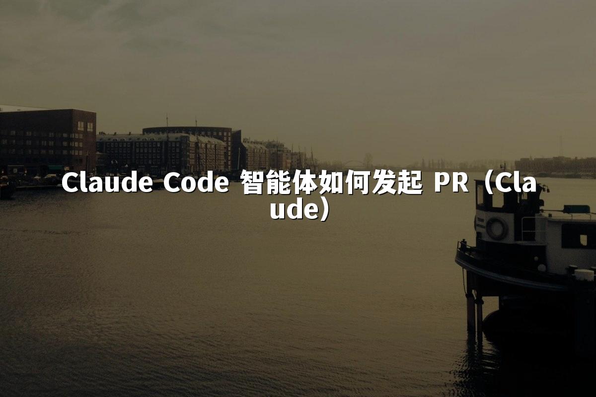 Claude Code 智能体如何发起 PR(Claude)