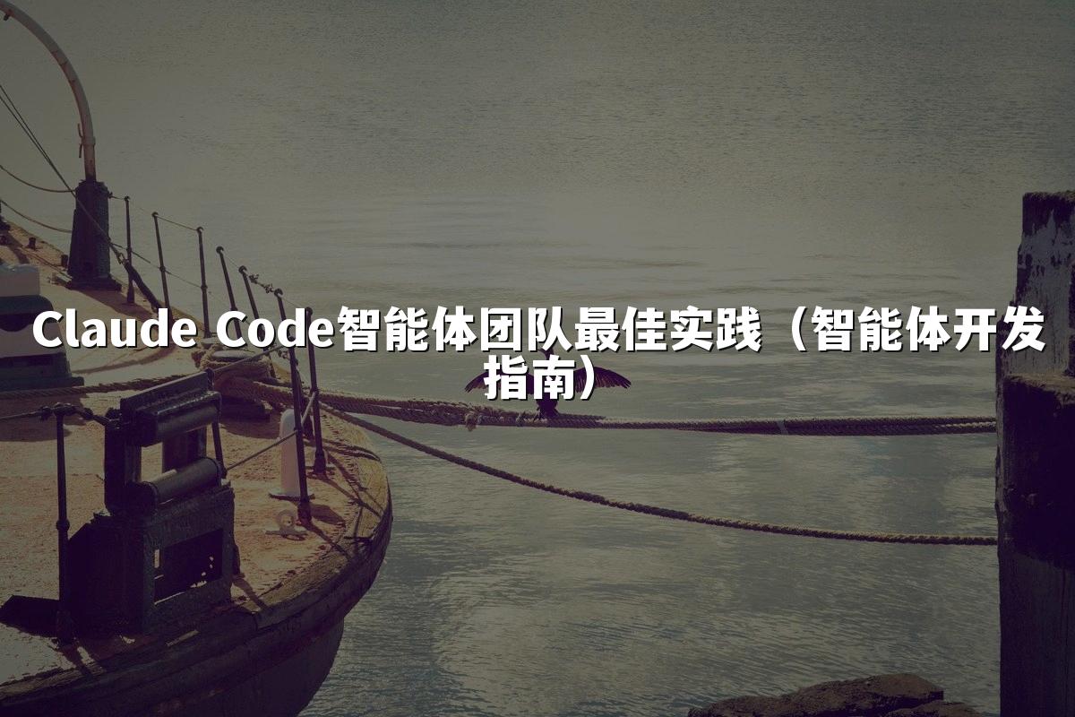 Claude Code智能体团队最佳实践(智能体开发指南)