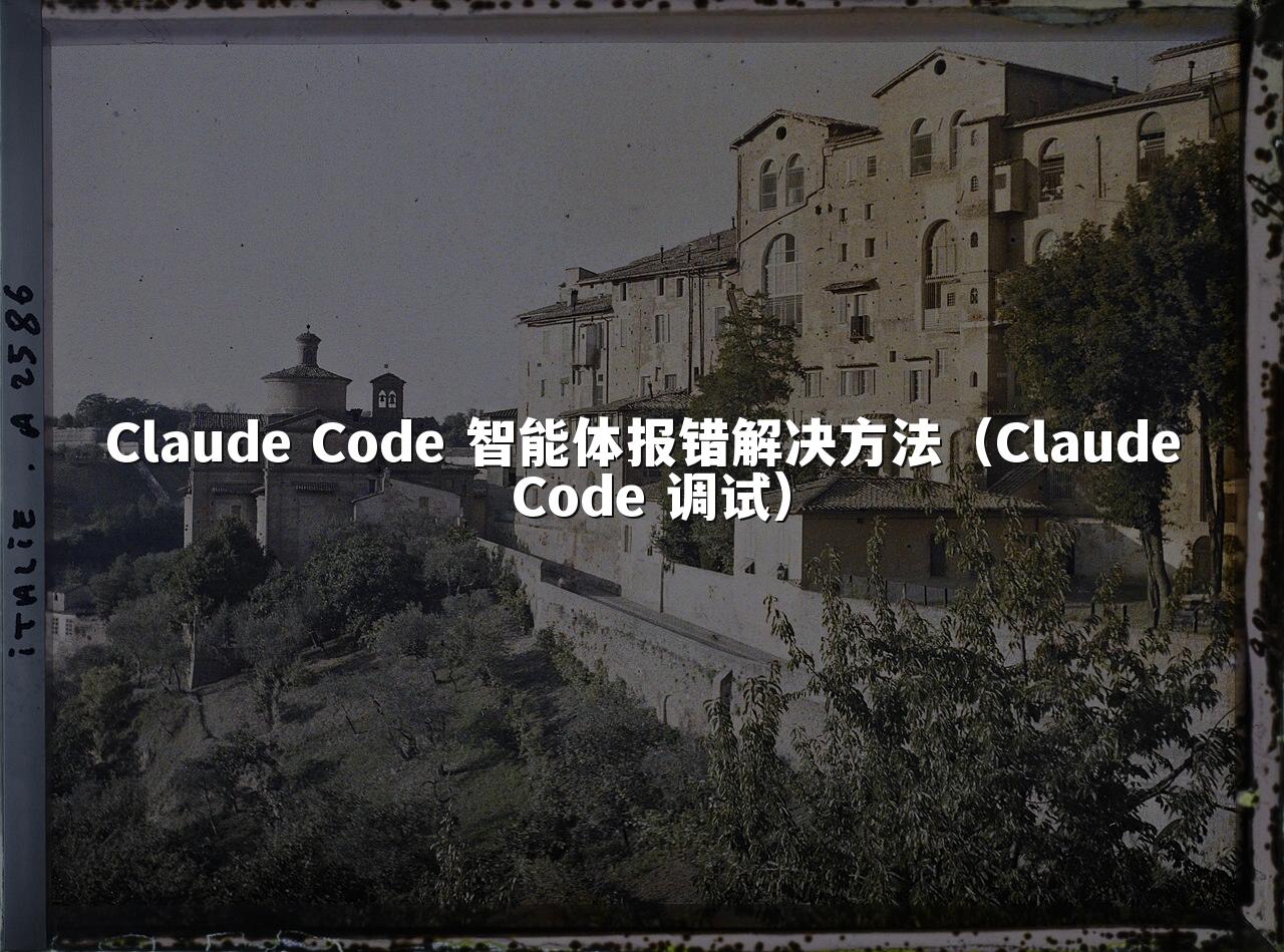 Claude Code 智能体报错解决方法（Claude Code 调试）