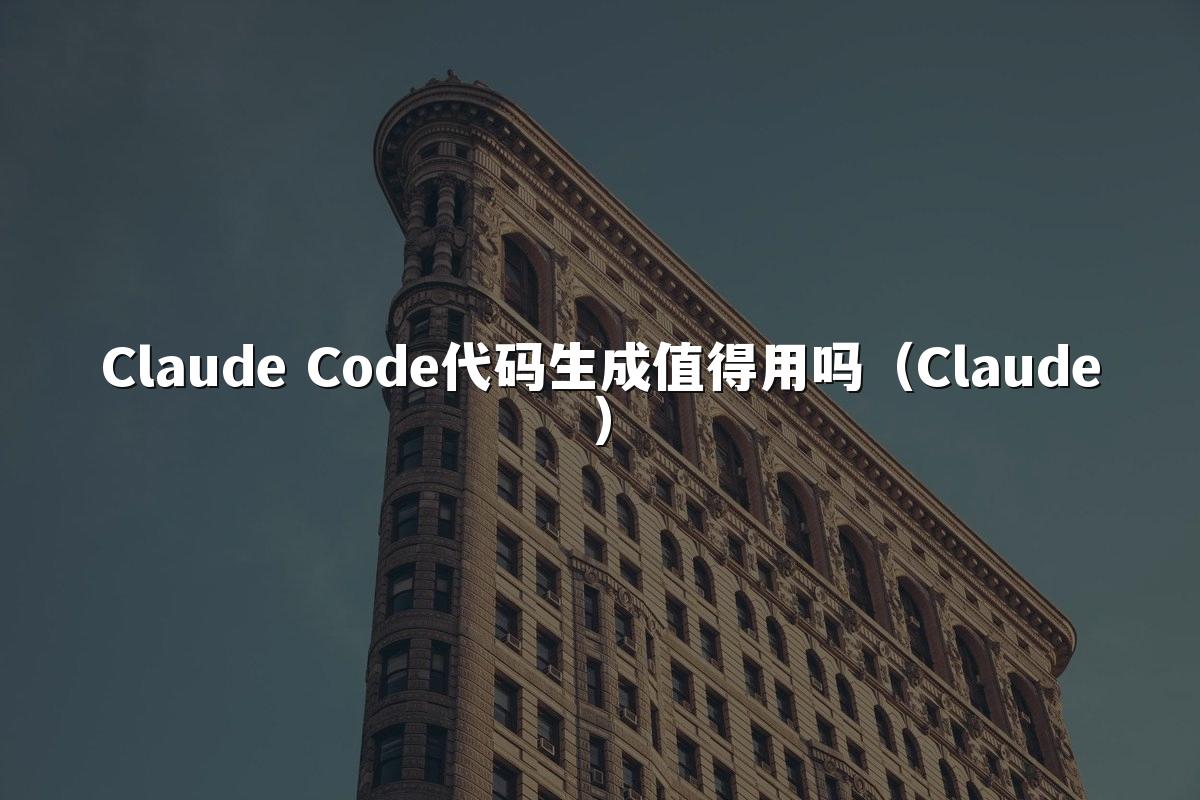 Claude Code代码生成值得用吗(Claude)