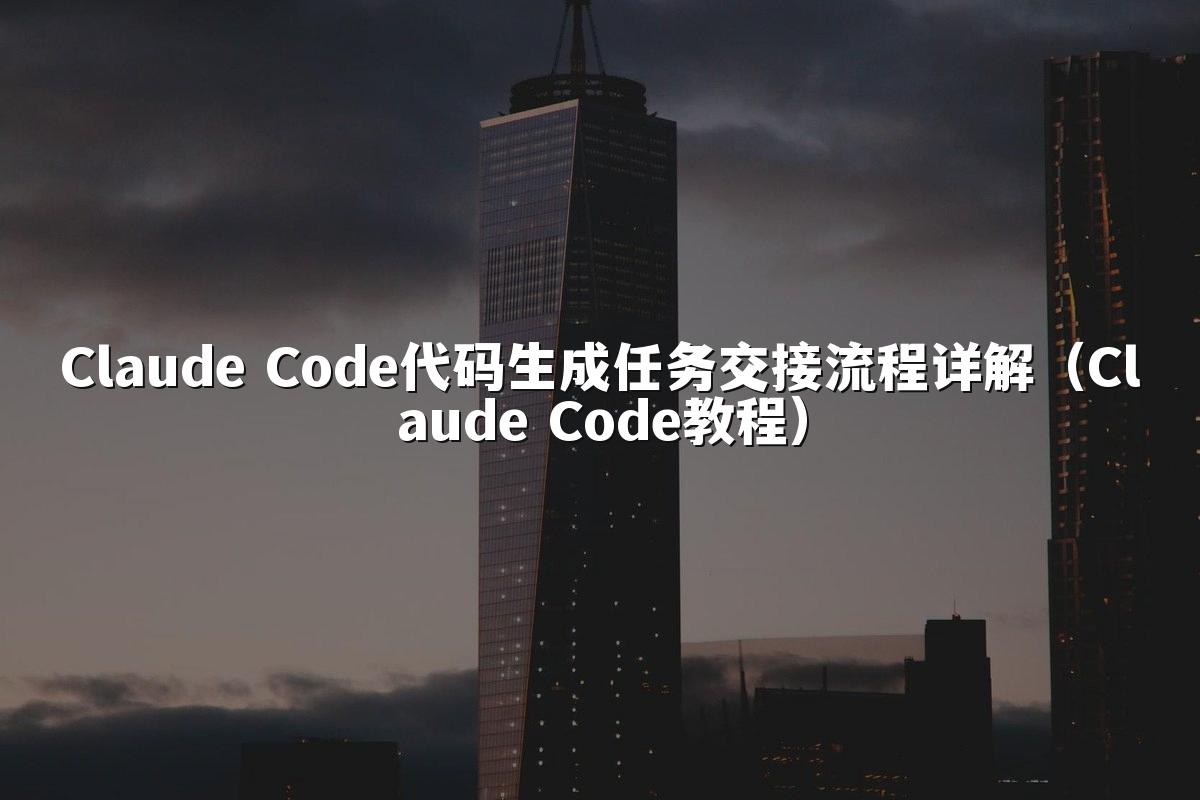 Claude Code代码生成任务交接流程详解（Claude Code教程）