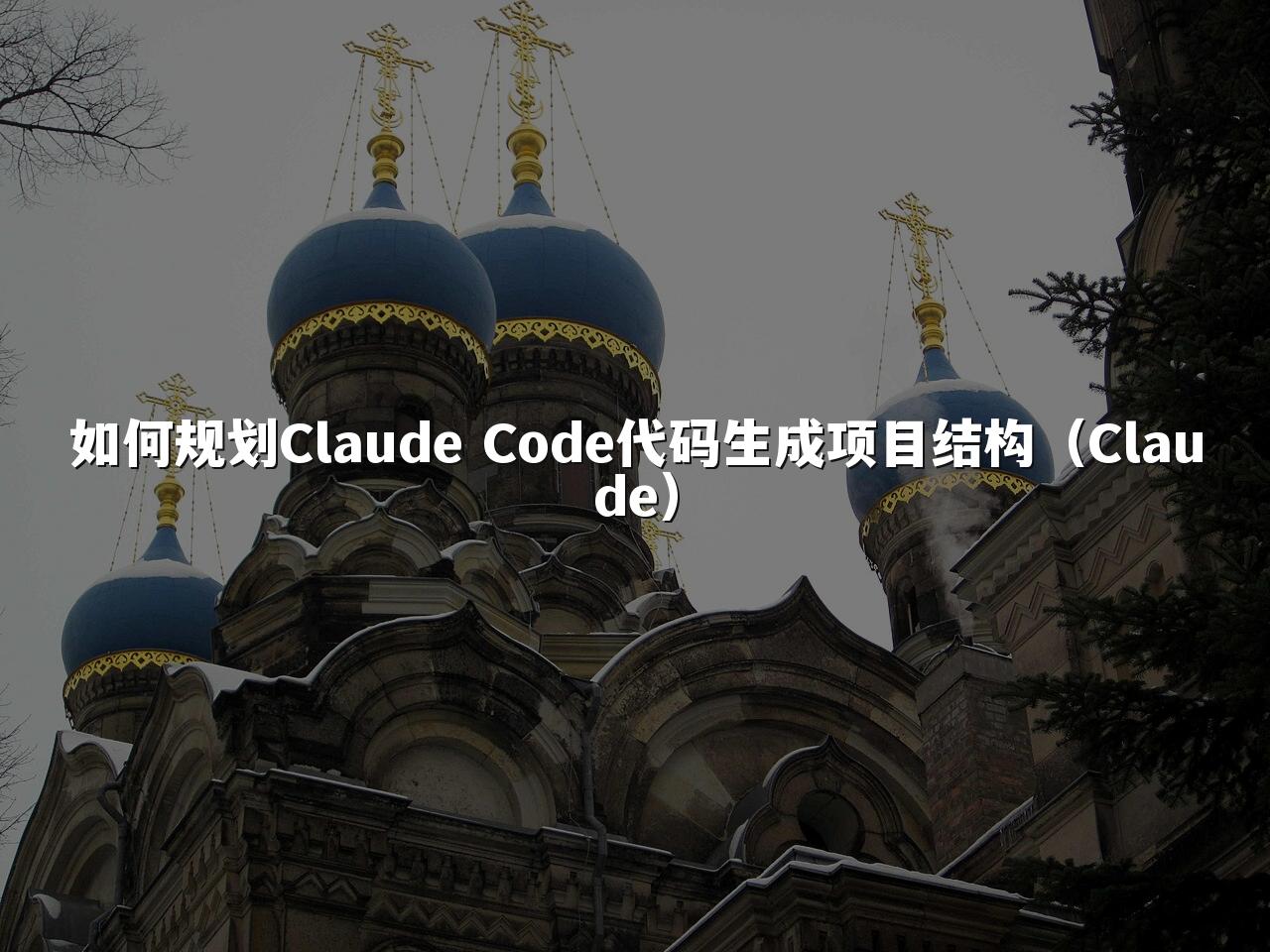 如何规划Claude Code代码生成项目结构(Claude)