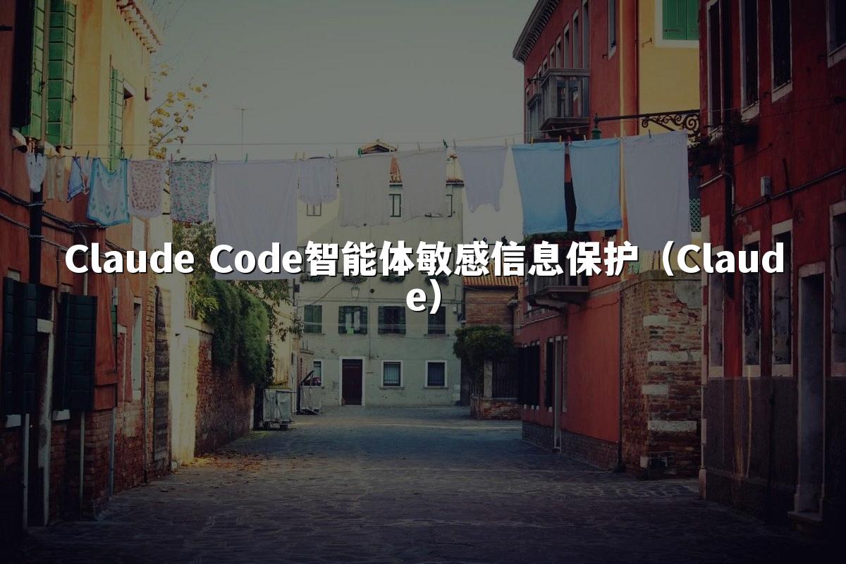 Claude Code智能体敏感信息保护(Claude)