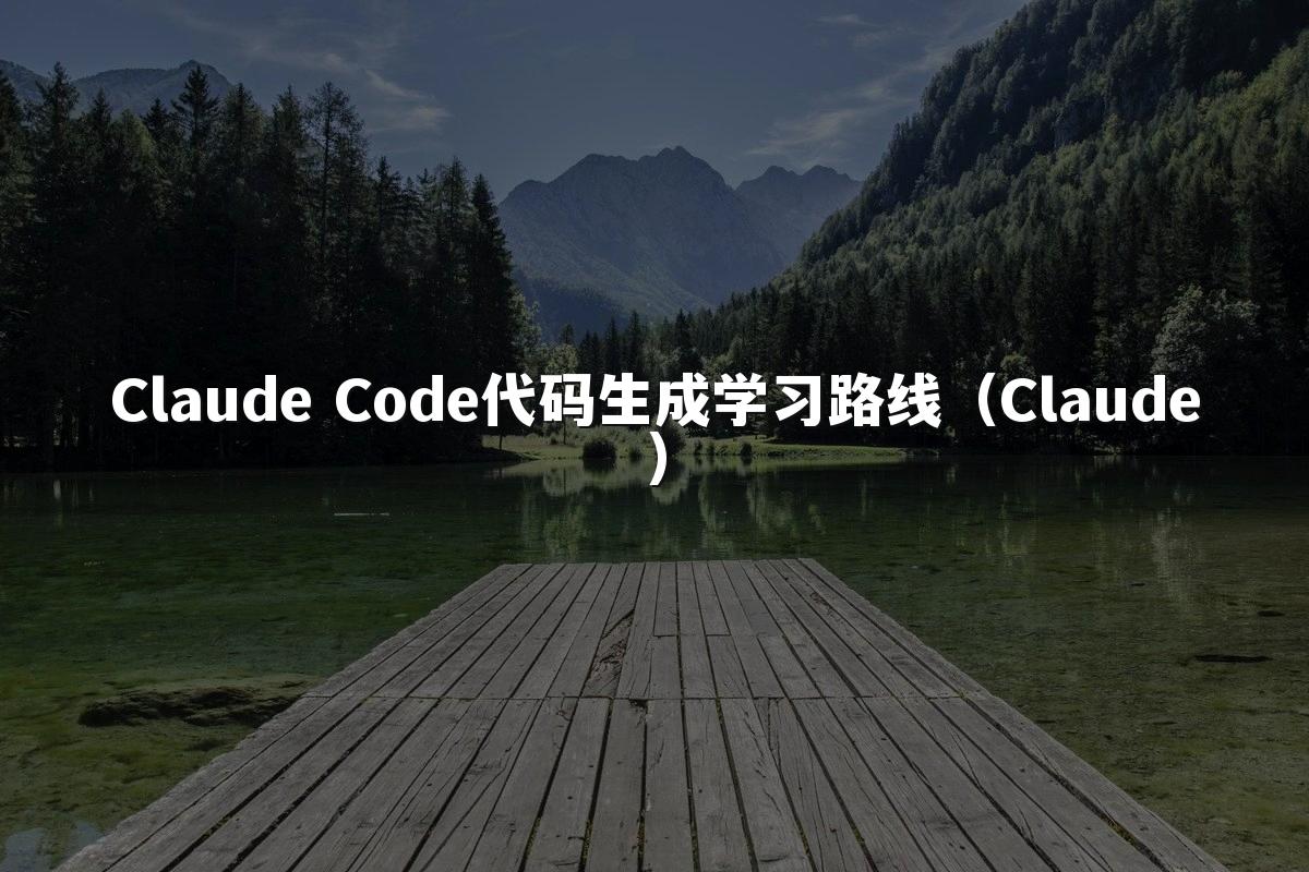 Claude Code代码生成学习路线（Claude）