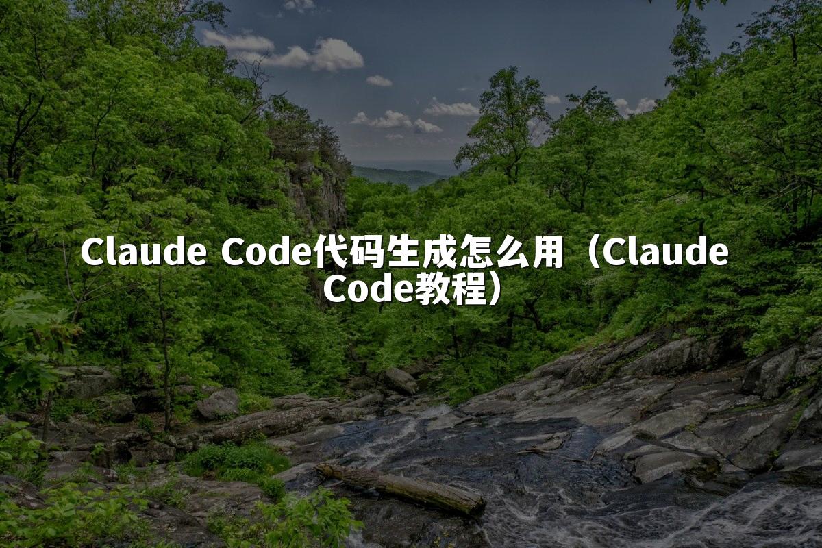 Claude Code代码生成怎么用（Claude Code教程）