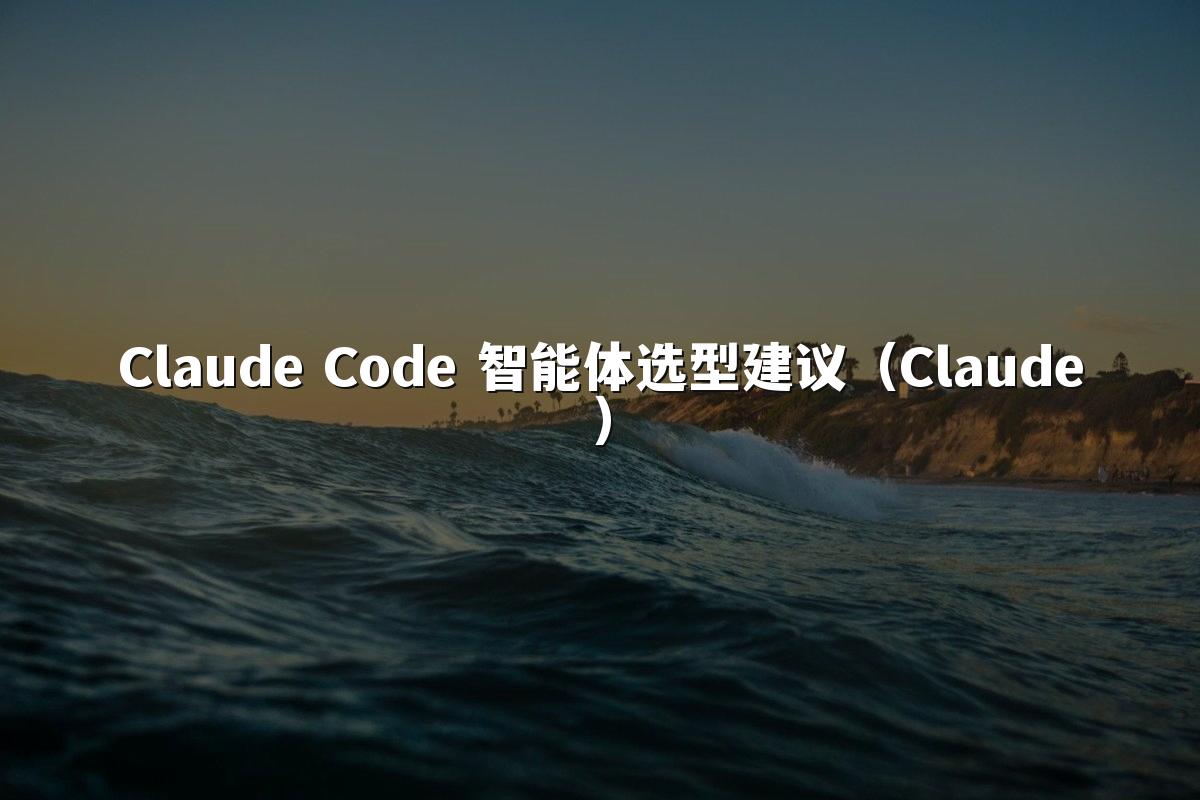 Claude Code 智能体选型建议(Claude)