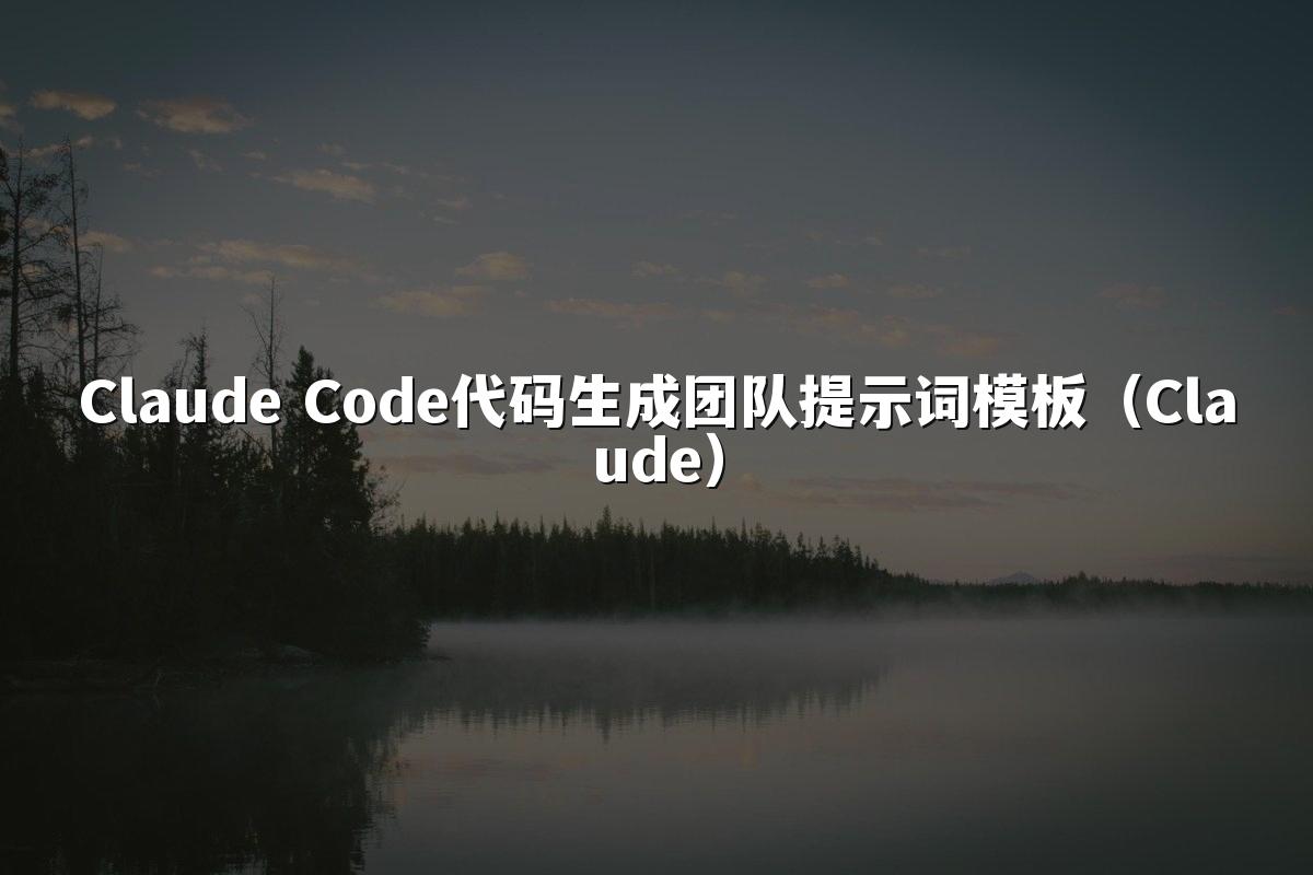 Claude Code代码生成团队提示词模板(Claude)