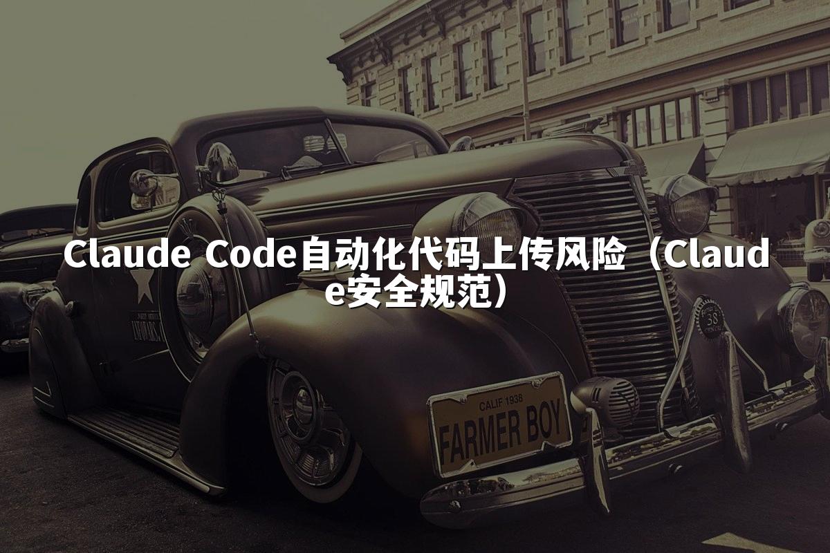 Claude Code自动化代码上传风险（Claude安全规范）