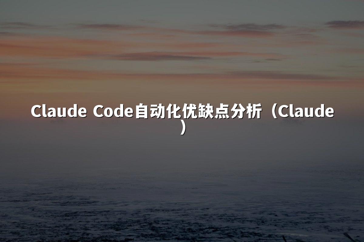 Claude Code自动化优缺点分析(Claude)
