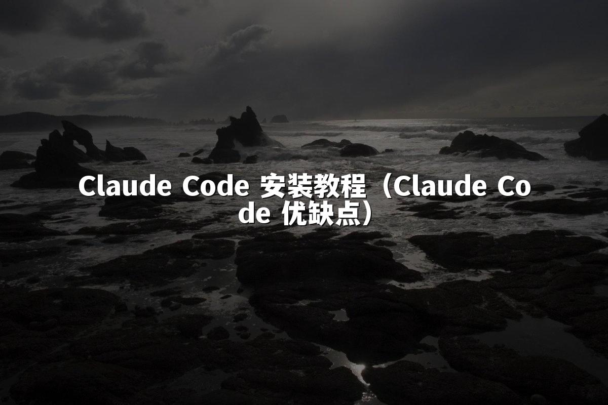 Claude Code 安装教程（Claude Code 优缺点）