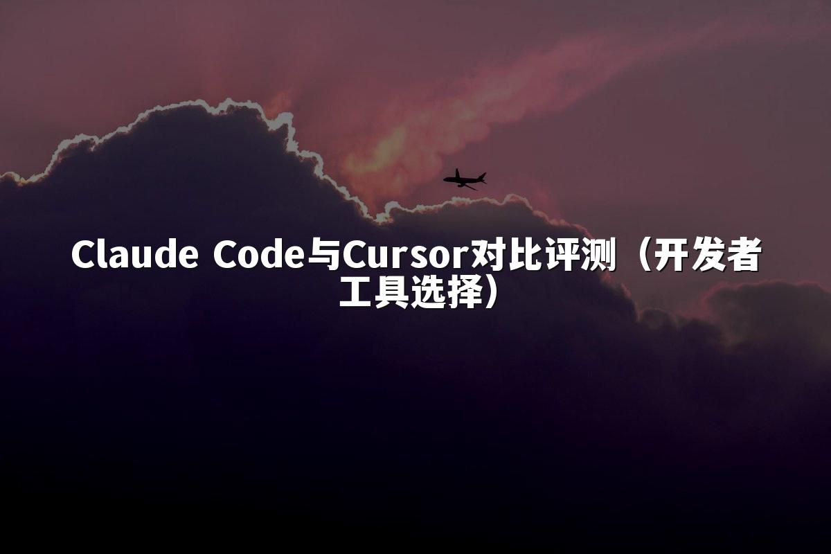 Claude Code与Cursor对比评测(开发者工具选择)