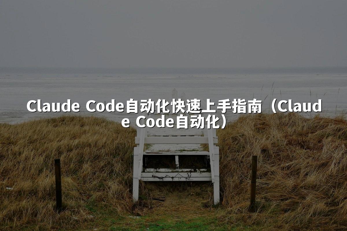 Claude Code自动化快速上手指南(Claude Code自动化)