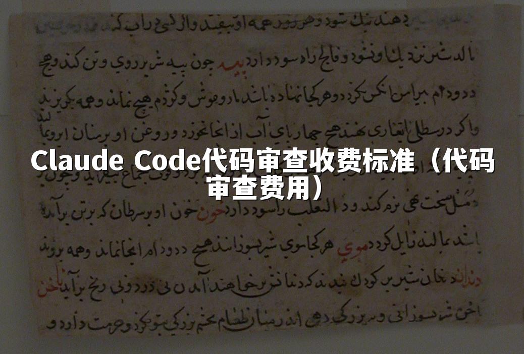 Claude Code代码审查收费标准（代码审查费用）