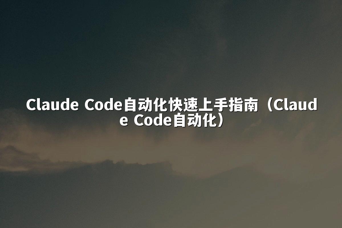 Claude Code自动化快速上手指南(Claude Code自动化)