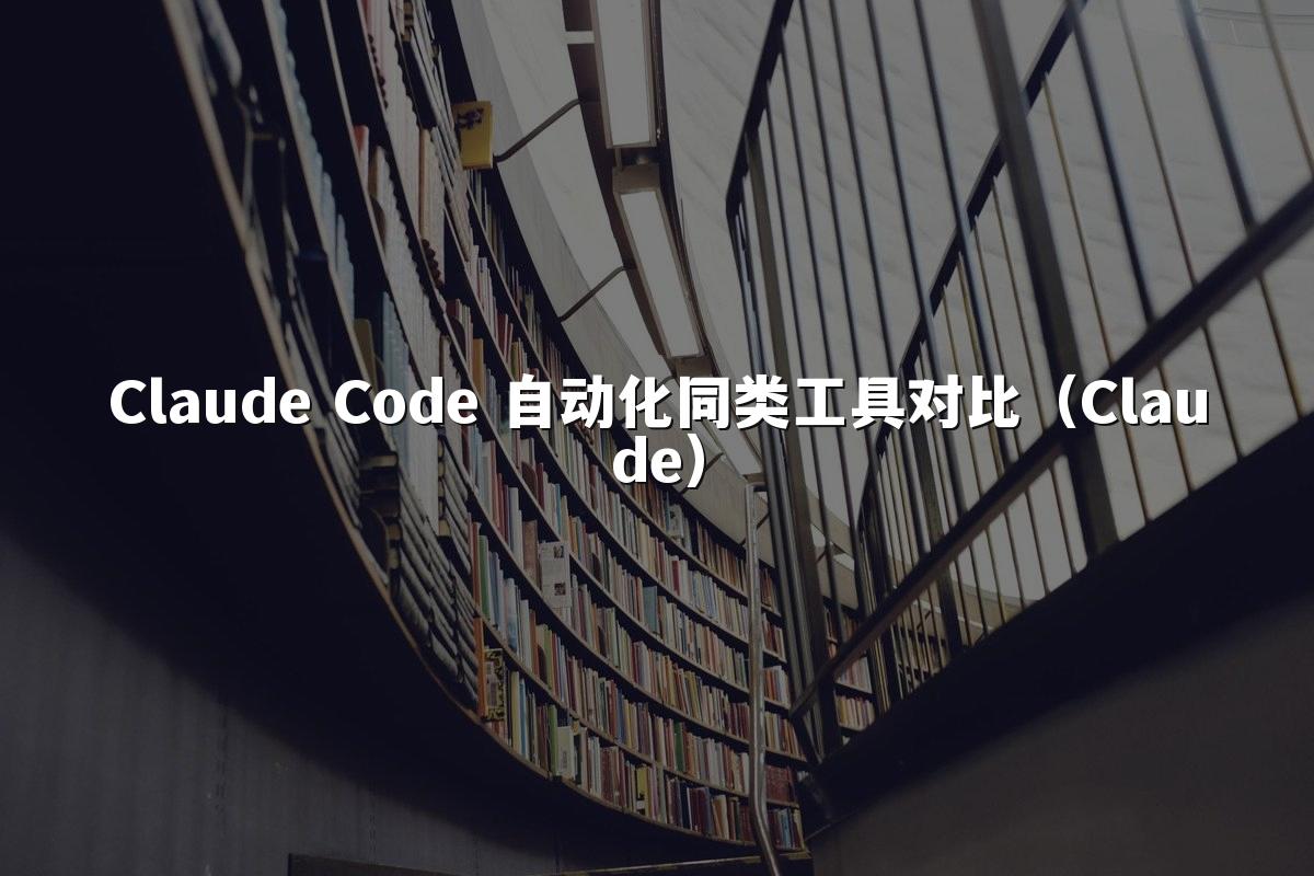 Claude Code 自动化同类工具对比(Claude)