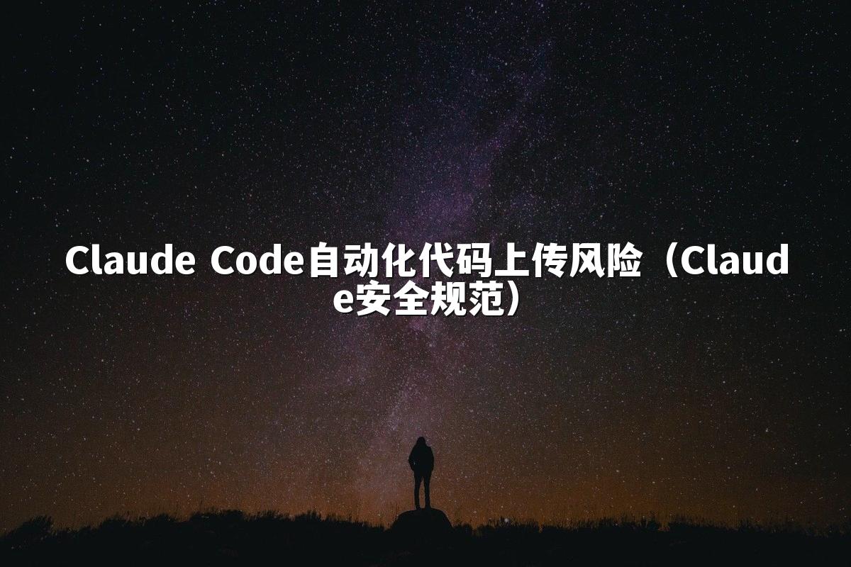 Claude Code自动化代码上传风险（Claude安全规范）