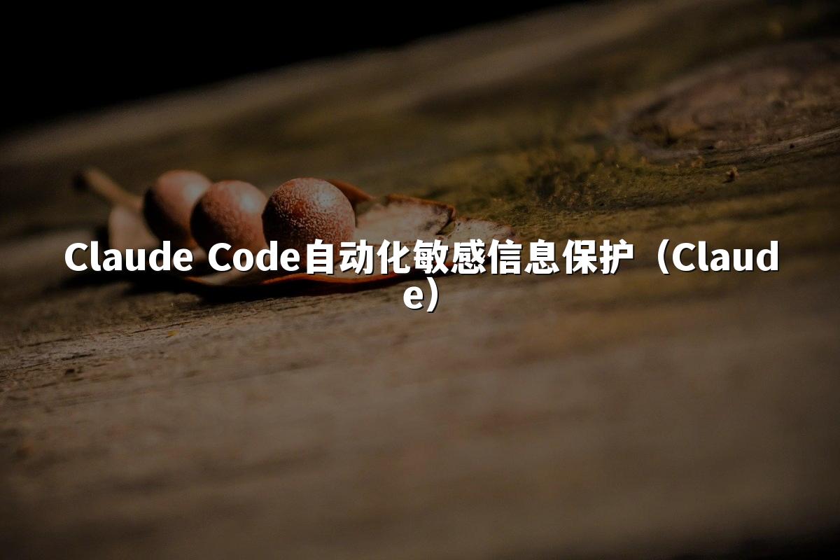 Claude Code自动化敏感信息保护（Claude）