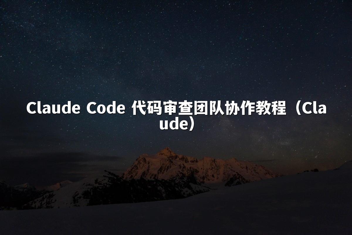 Claude Code 代码审查团队协作教程（Claude）