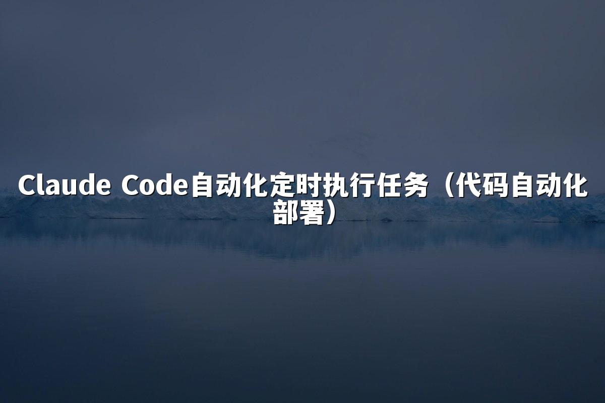 Claude Code自动化定时执行任务（代码自动化部署）