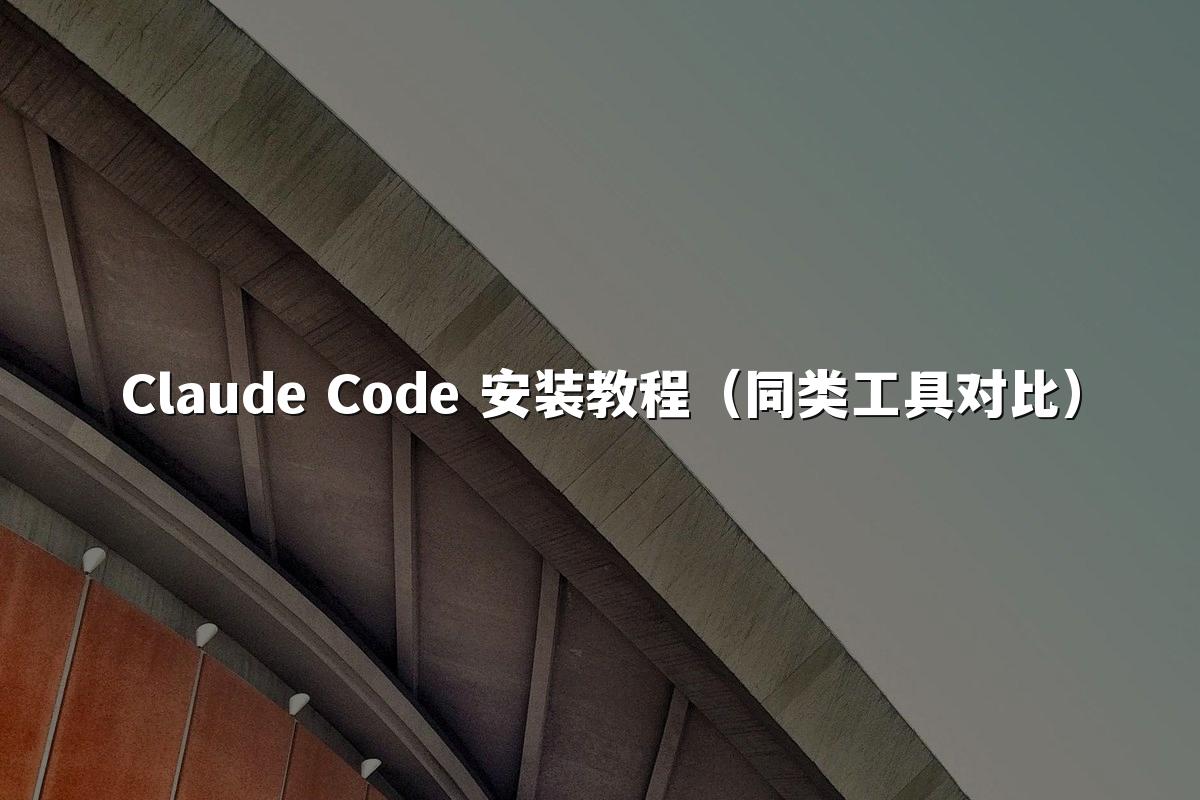 Claude Code 安装教程(同类工具对比)
