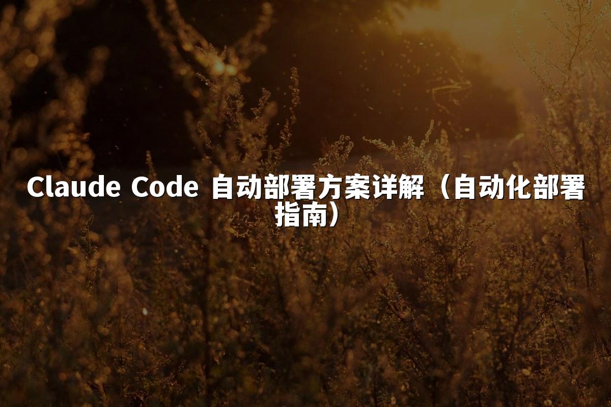 Claude Code 自动部署方案详解（自动化部署指南）
