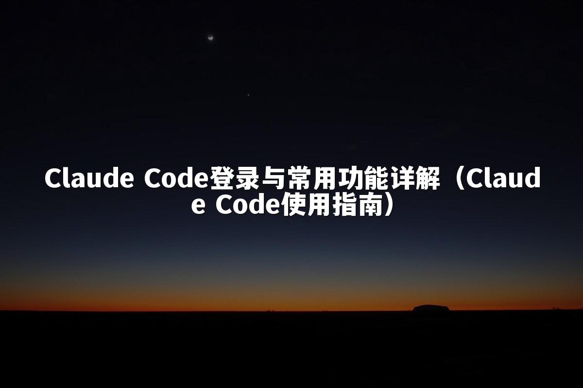 Claude Code登录与常用功能详解（Claude Code使用指南）