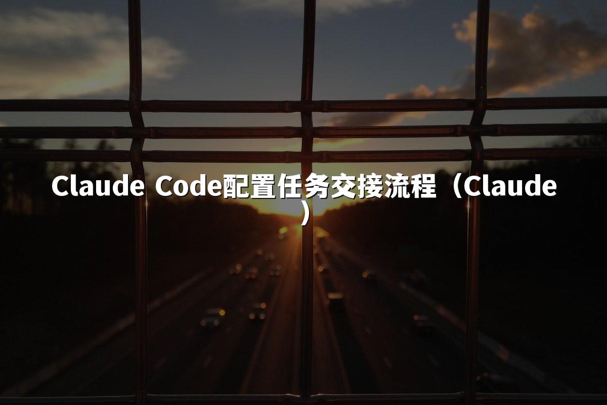 Claude Code配置任务交接流程(Claude)