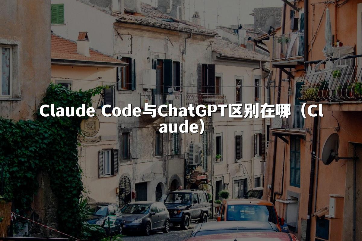 Claude Code与ChatGPT区别在哪（Claude）