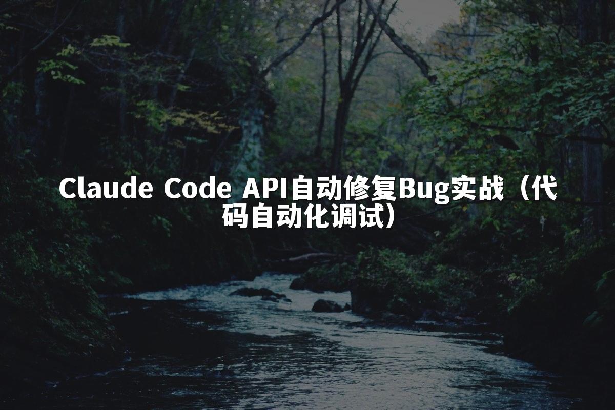 Claude Code API自动修复Bug实战(代码自动化调试)
