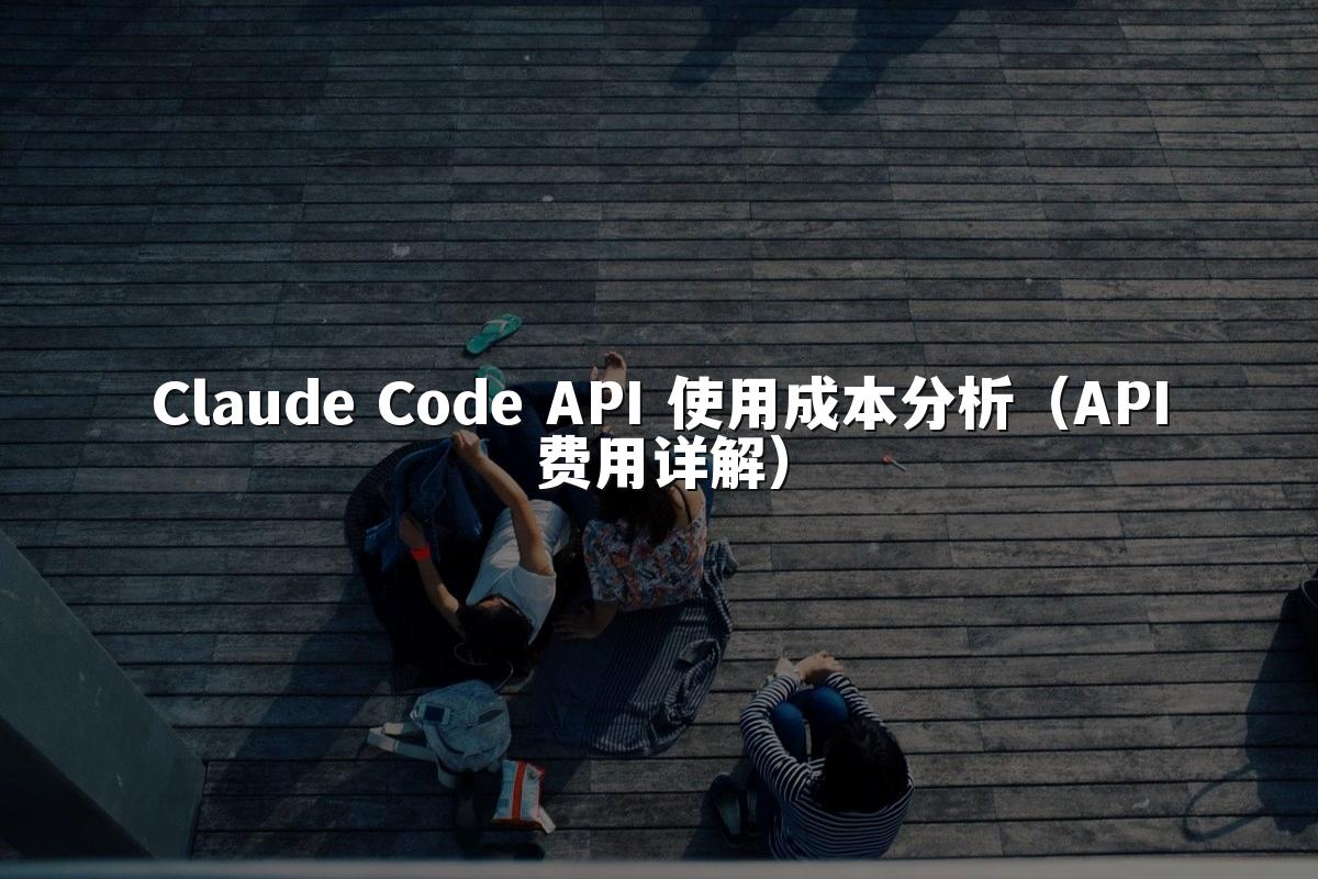 Claude Code API 使用成本分析（API费用详解）